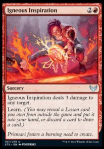 Igneous Inspiration Sorcery Igneous Inspiration deals 3 damage to any target. Learn.